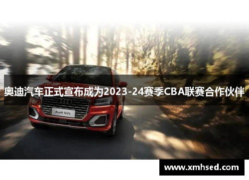 奥迪汽车正式宣布成为2023-24赛季CBA联赛合作伙伴